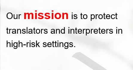 The following text: "Our mission is to protect translators and interpreters in high-risk settings”.